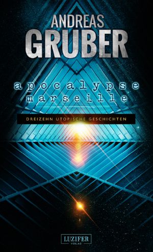 [Andreas Gruber Erzählbände 02] • Apocalypse Marseille